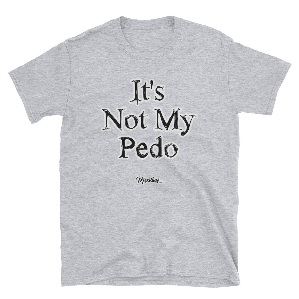 It´s Not My Pedo Unisex Tee