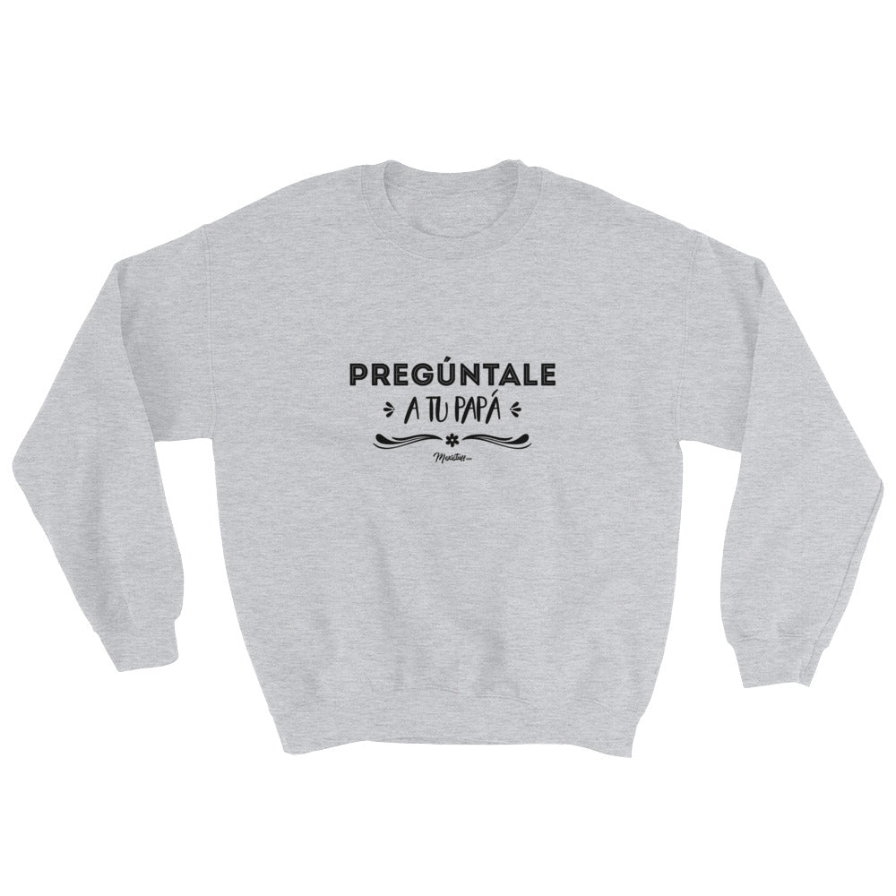 Pregúntale A Tu Papá Sweatshirt