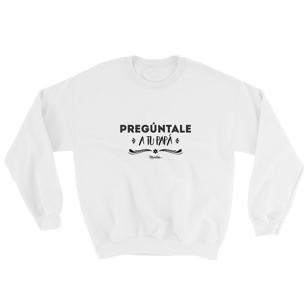 Pregúntale A Tu Papá Sweatshirt