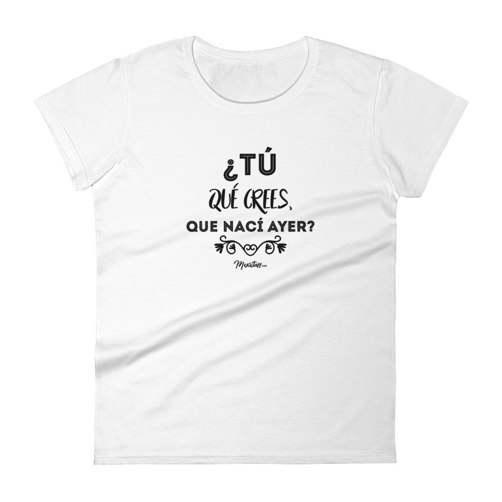 ¿Y Tu Que Crees Que Nací Ayer? Women's Premium Tee