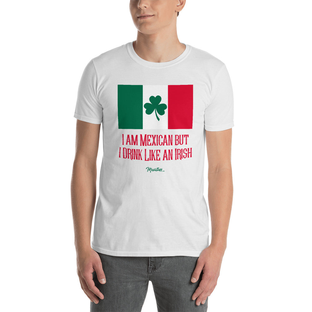 I Am Mexican But I Drink Like An Irish Unisex Tee