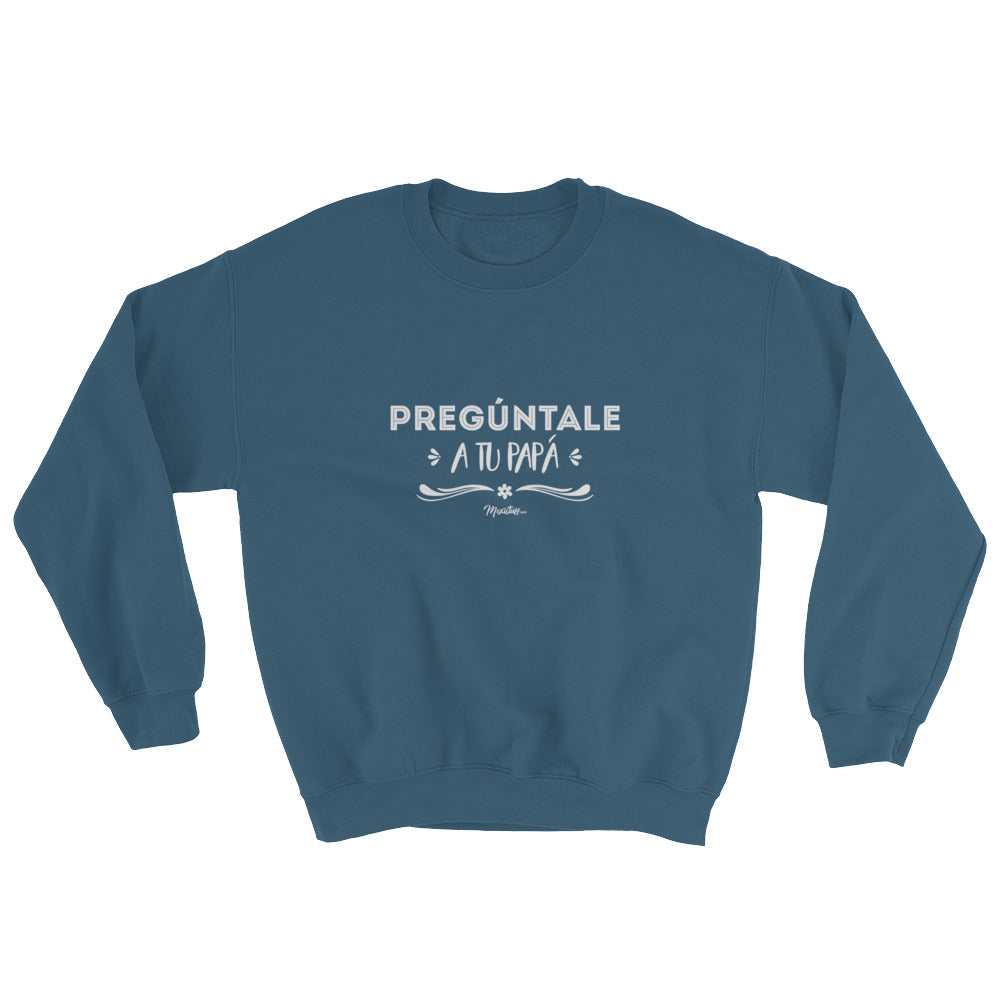 Pregúntale A Tu Papá Sweatshirt