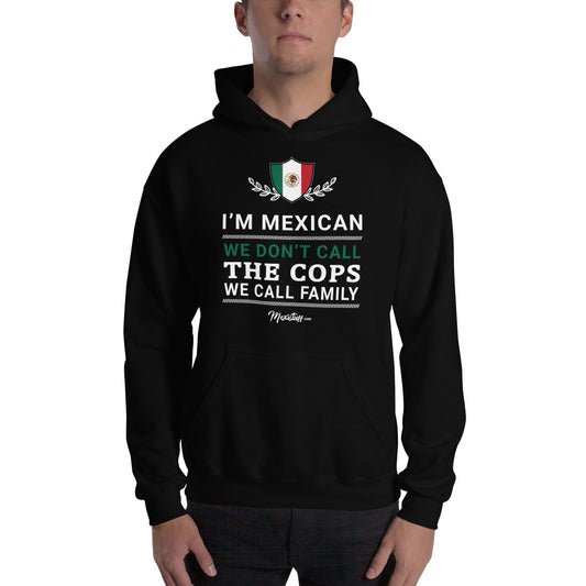 I'M Mexican We Don't Call The Cops We Call Family Hoodie