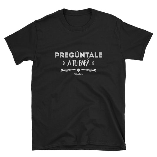 Preguntale A Tu Papá Unisex Tee