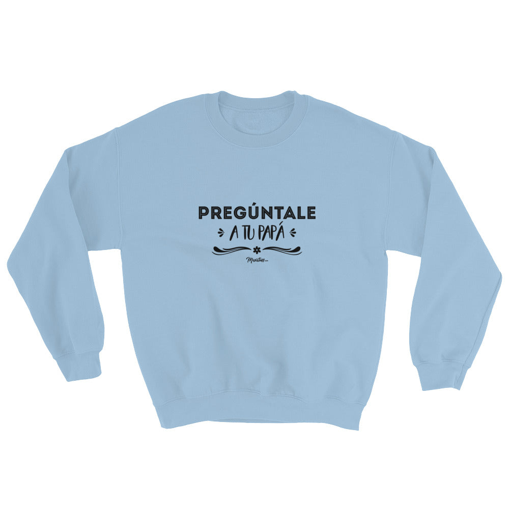 Pregúntale A Tu Papá Sweatshirt