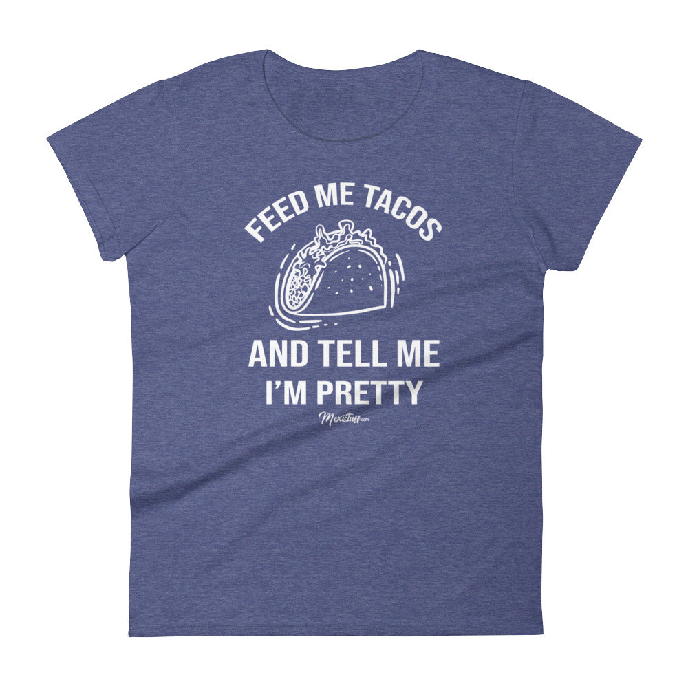 Feed Me Tacos And Tell Me I'm Pretty Women's Premiun Tee