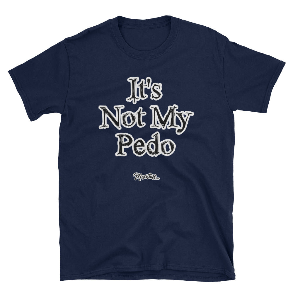 It´s Not My Pedo Unisex Tee