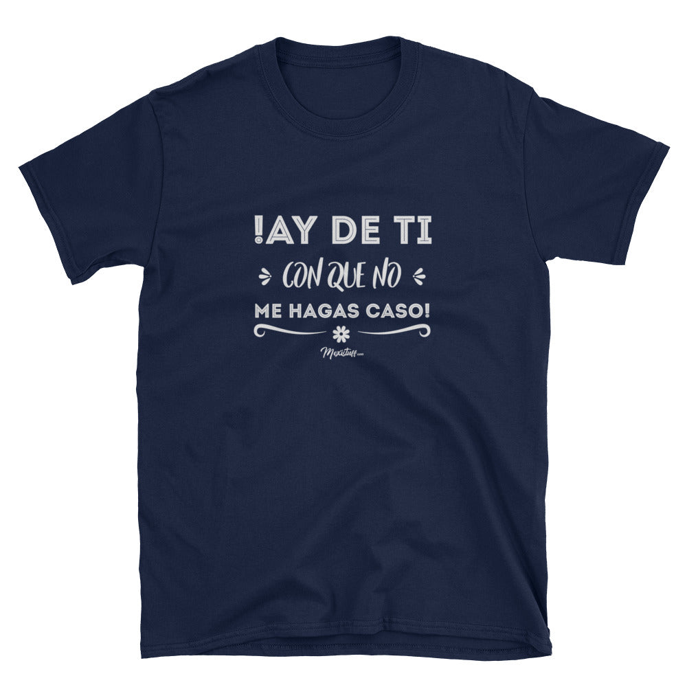 Ay De Ti Con Que No Me Hagas Caso Unisex Tee