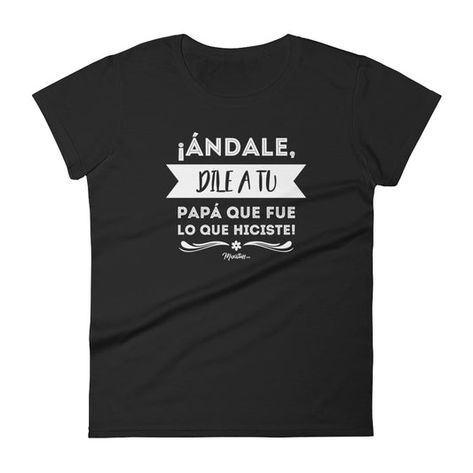 Andale Dile A Tu Papá Que Fue Lo Que Hiciste Women's Premium Tee