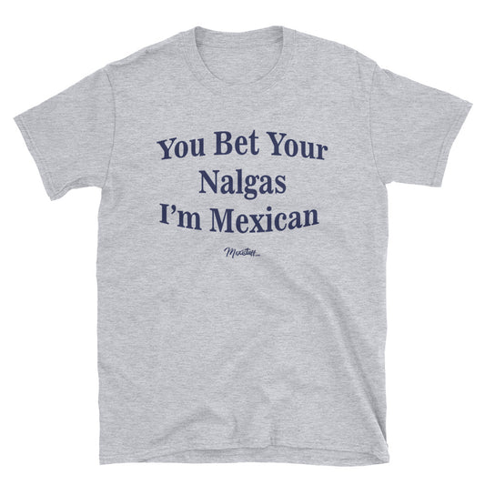 You Bet Your Nalgas Unisex Tee