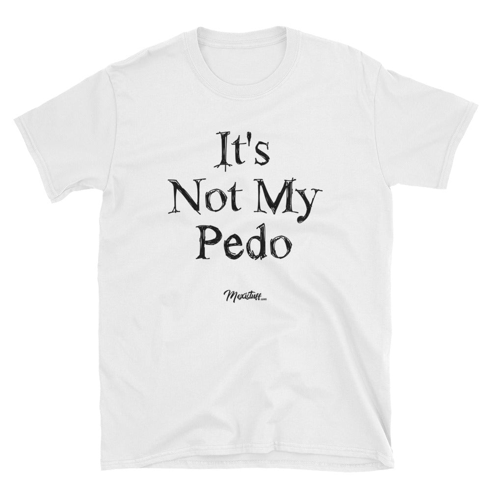 It´s Not My Pedo Unisex Tee